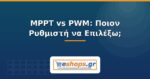MPPT vs PWM: Ποιον Ρυθμιστή Φόρτισης να Επιλέξετε;